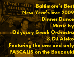 Baltimore's Best New Year's Eve 2009 Dinner Dance, featuring Odyssey Greek Orchestra and The Famous Bouzouki Pascalis, 12/31/08 at the Best Western Hotel & Travel Plaza, Baltimore, MD.  Click here for details!