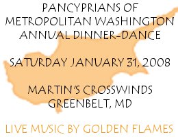 Pancyprians of Metropolitan Washington Annual Dinner-Dance featuring Live Greek Music by Golden Flames, Saturday 1/31/08.  Click here for details!