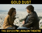 A Panorama of Greek Cinema at the Avalon Theatre Presents "Gold Dust", a film by Margarita Manda, on Thursday (Special Day This Month) 2/2/12 at 8:00 PM!  Click here for details!