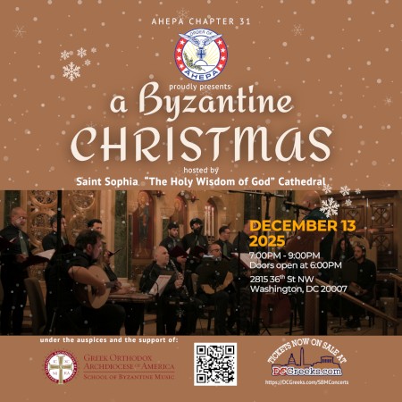 AHEPA Chapter #31 under the auspices and support of The School of Byzantine Music presents A Byzantine Christmas on Saturday, 12/13/25 at Saint Sophia Greek Orthodox Cathedral in Washington, DC! Reserved pew seating tickets now on sale exclusively at DCGreeks.com! Click here for details!